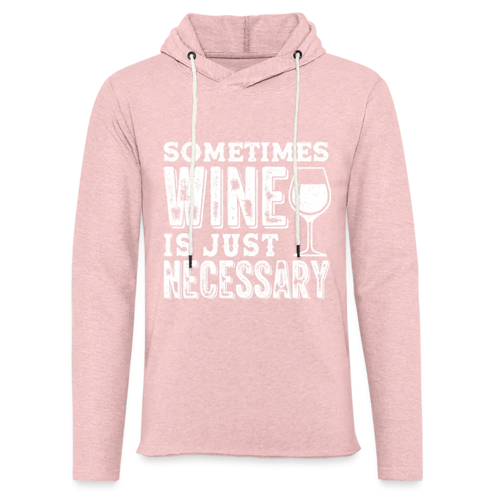 Sometimes Wine Is Just Necessary Lightweight Terry Hoodie